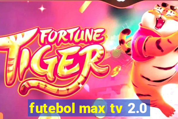 futebol max tv 2.0